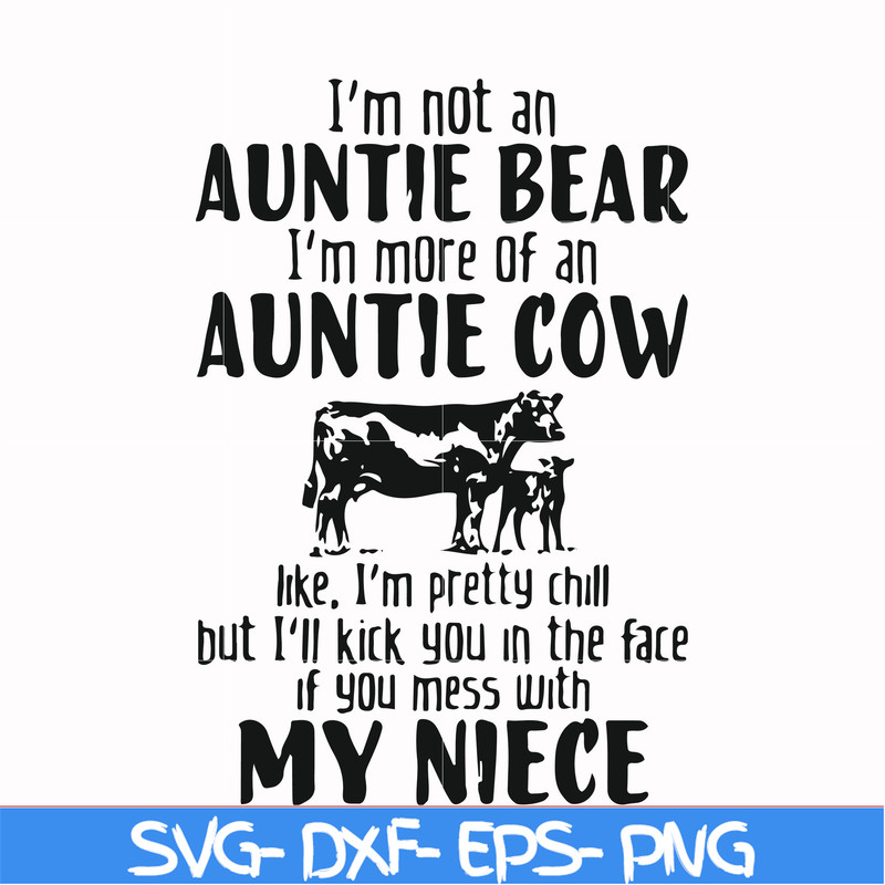 FN000266-I'm not an auntie bear I'm more of an auntie cow Uke I'm pretty chill but I'll kick you in the face if you mess with my niece svg, png, dxf, eps file F