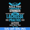 FN000323-What doesn't kill you makes you stronger except Lacrosse practice svg, png, dxf, eps file FN000323.jpg