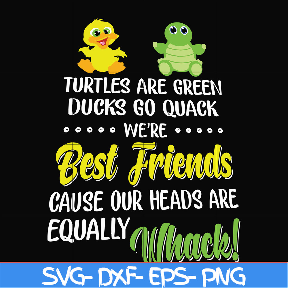 FN00034-Turtles are green ducks go quack we're best friends cause our heads are equally whack svg, png, dxf, eps file FN00034.jpg