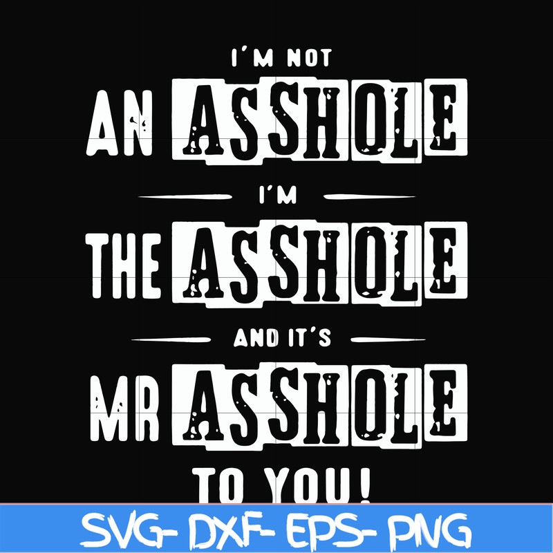 FN000362-I'm not an asshole I'm the asshole and it's Mr asshole to you svg, png, dxf, eps file FN000362.jpg