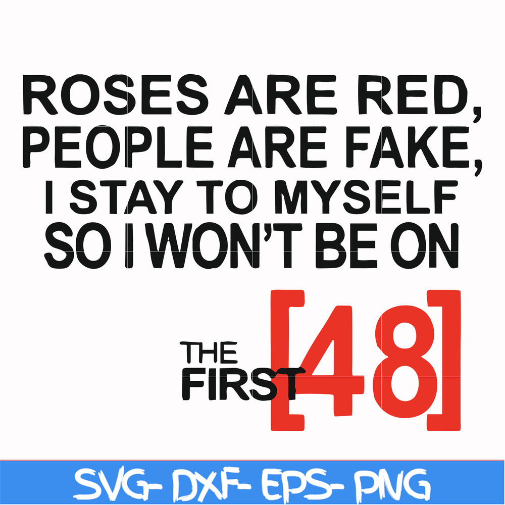 FN00045-Roses are red people are fake I stay to myself so I won't be on the first 48 svg, png, dxf, eps file FN00045.jpg