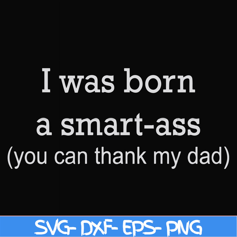 FN000450-I was born a smart-ass you can thank my dad svg, png, dxf, eps file FN000450.jpg