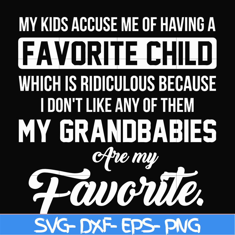 FN000452-My kids accuse me of having favorite child which is ridiculous because I don't like any of them my grandbabies are my favorite svg, png, dxf, eps file