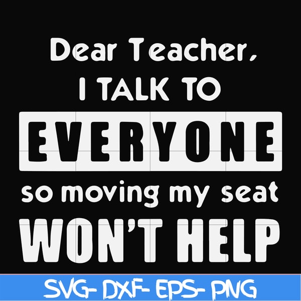 FN000490-Dear Teacher I talk to everyone so moving my seat won't help svg, png, dxf, eps file FN000490.jpg
