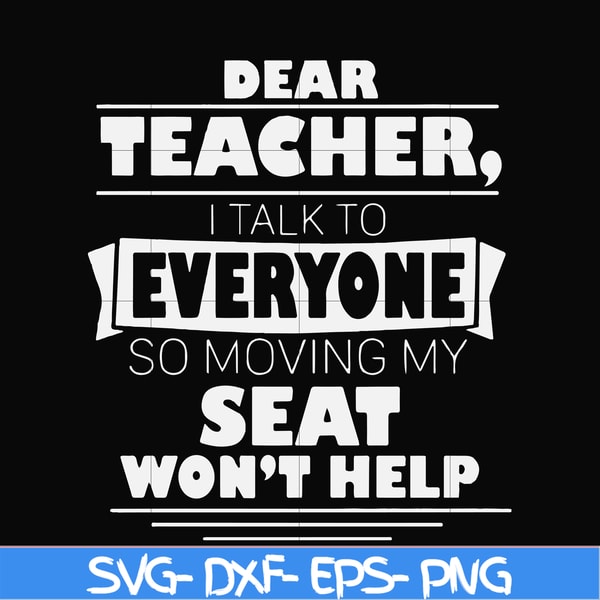 FN000491-Dear Teacher I talk to everyone so moving my seat won't help svg, png, dxf, eps file FN000491.jpg