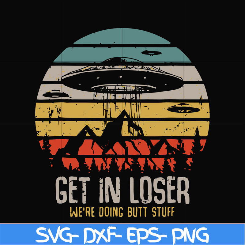 FN000495-Get in loser we're doing butt stuff svg, png, dxf, eps file FN000495.jpg