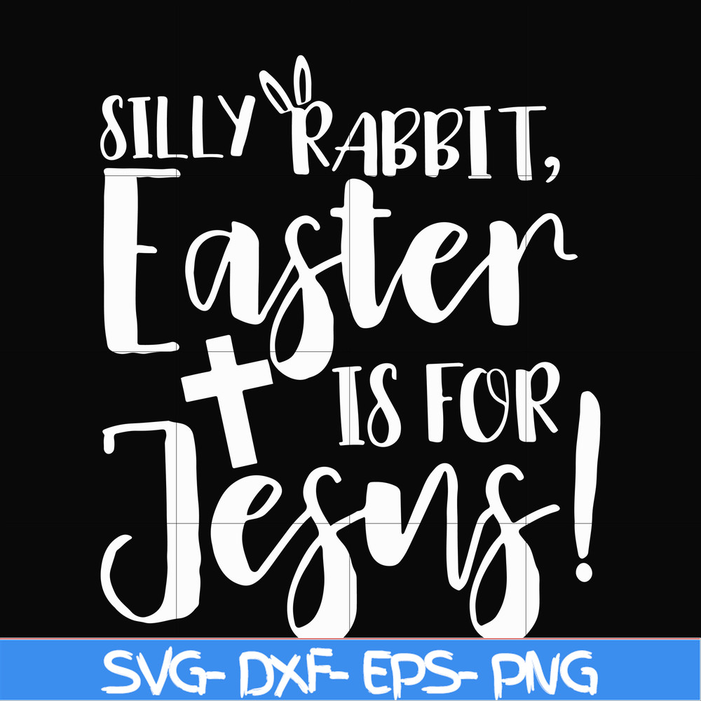 FN00050-Silly rabbit Easter is for Jesus svg, png, dxf, eps file FN00050.jpg