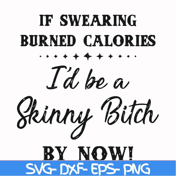FN000507-If swearing burned calories I'd be a skinny bitch by now svg, png, dxf, eps file FN000507.jpg
