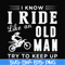 FN000541-I know I ride like an old man try to keep up svg, png, dxf, eps file FN000541.jpg