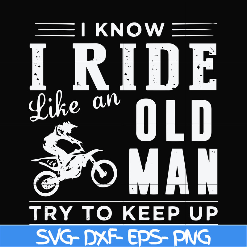 FN000541-I know I ride like an old man try to keep up svg, png, dxf, eps file FN000541.jpg