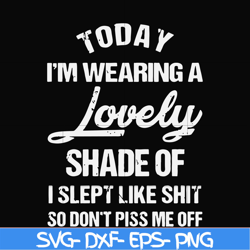 FN000561-Today I'm wearing a lovely shade of I slept like shit so don't piss me off svg, png, dxf, eps file FN000561.jpg