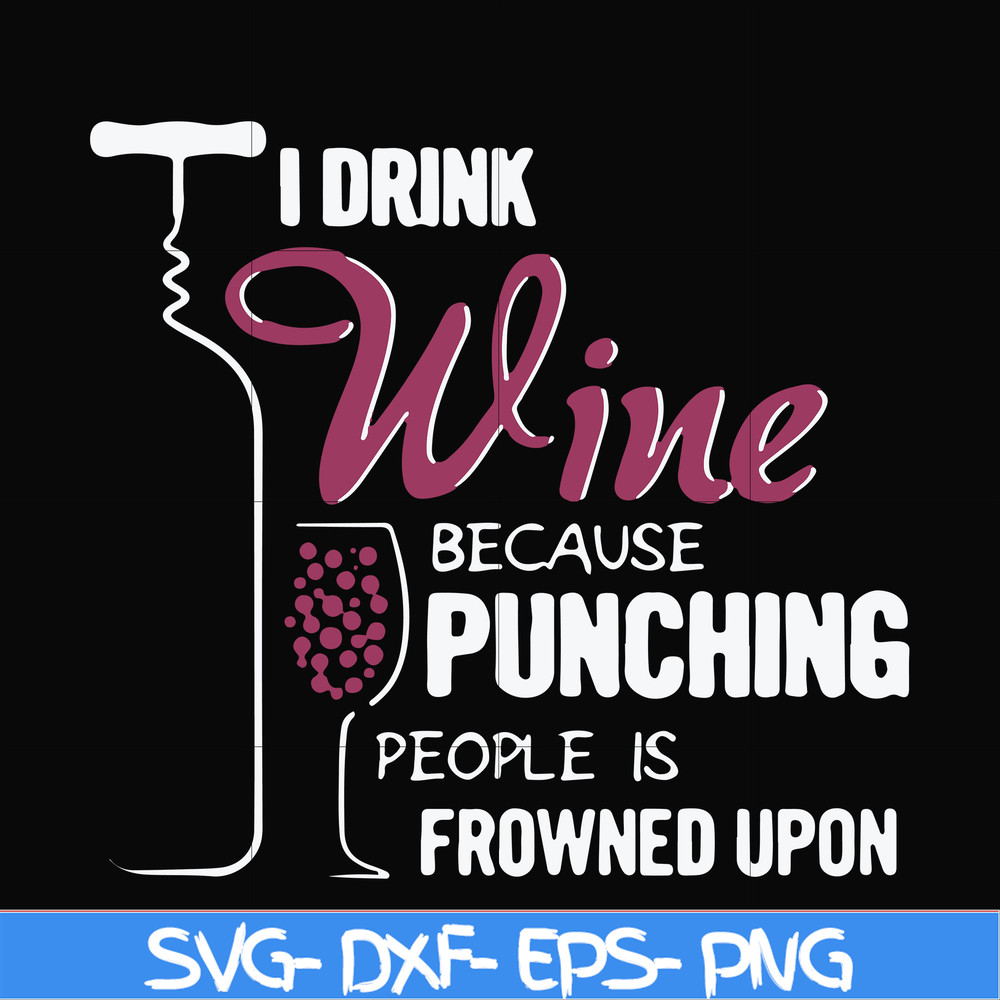 FN000576-I drink wine because punching people is frowned upon svg, png, dxf, eps file FN000576.jpg