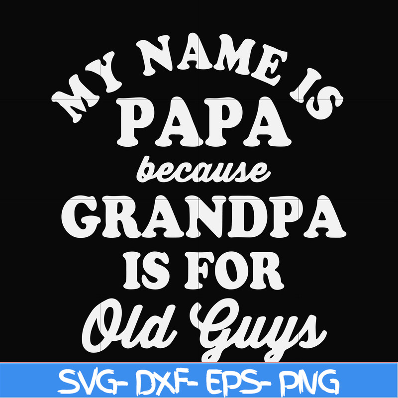 FN000599-My name is Papa because grandpa is for old guys svg, png, dxf, eps file FN000599.jpg