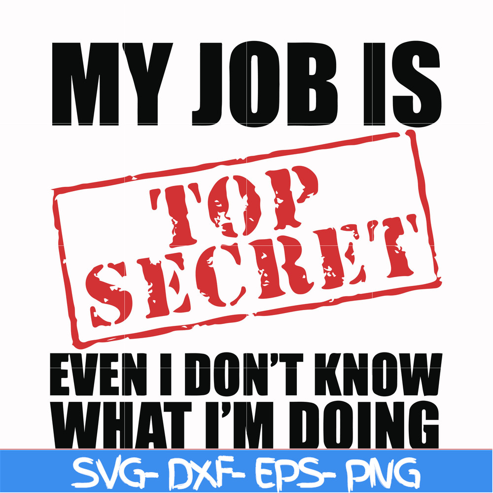 FN000605-My job is top secret even I don't know what I'm doing svg, png, dxf, eps file FN000605.jpg