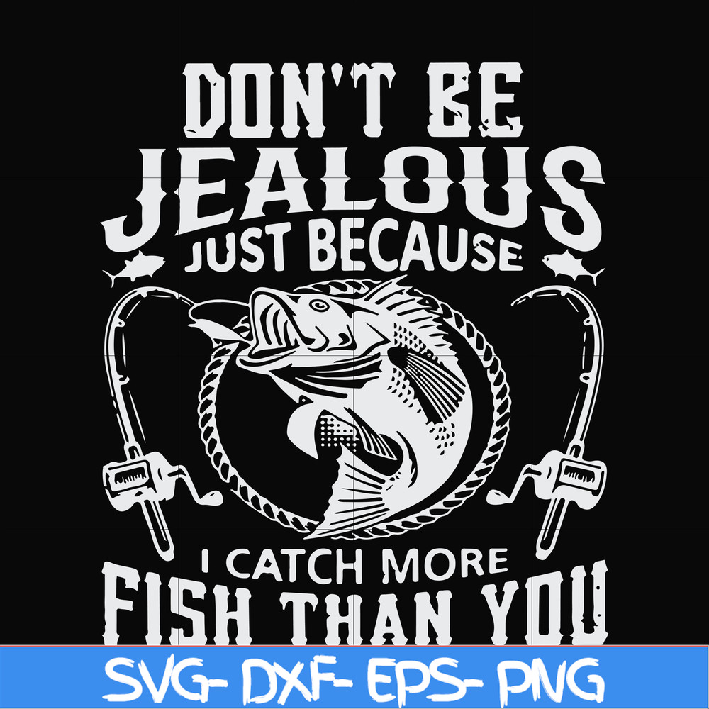 FN000653-Don't be jealous just because I catch more fish than you svg, png, dxf, eps file FN000653.jpg