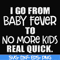 FN000667-I go from baby fever to no more kids real quick svg, png, dxf, eps file FN000667.jpg