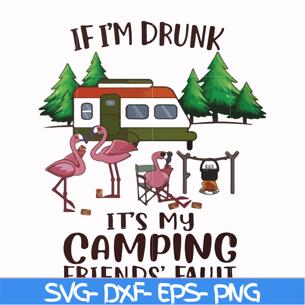 FN000682-If I'm drunk it's my camping friends' fault svg, png, dxf, eps file FN000682.jpg