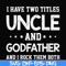FN000684-I have two titles uncle and godfather and I rock them both svg, png, dxf, eps file FN000684.jpg
