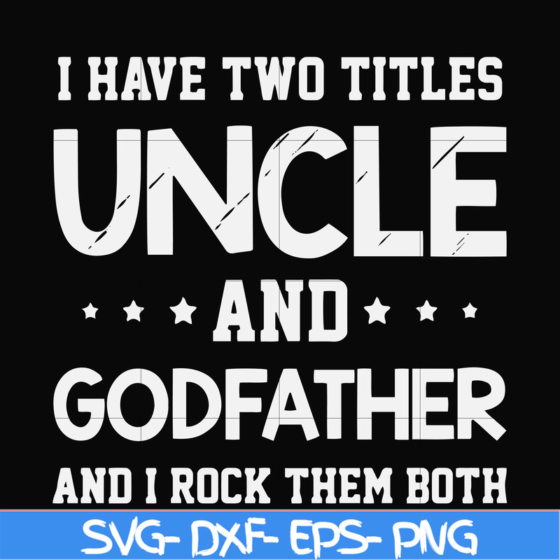 FN000684-I have two titles uncle and godfather and I rock them both svg, png, dxf, eps file FN000684.jpg