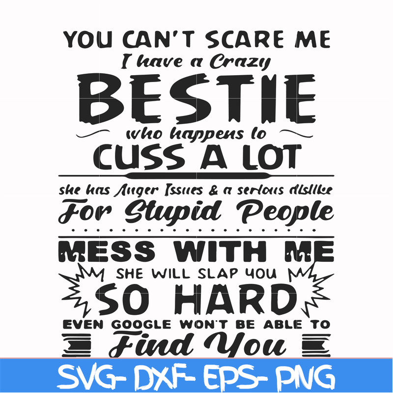 FN000685-You can't scare me I have a crazy bestie who happens to cuss a lot she has anger issues and a serious dislike for stupid people mess with me she will s