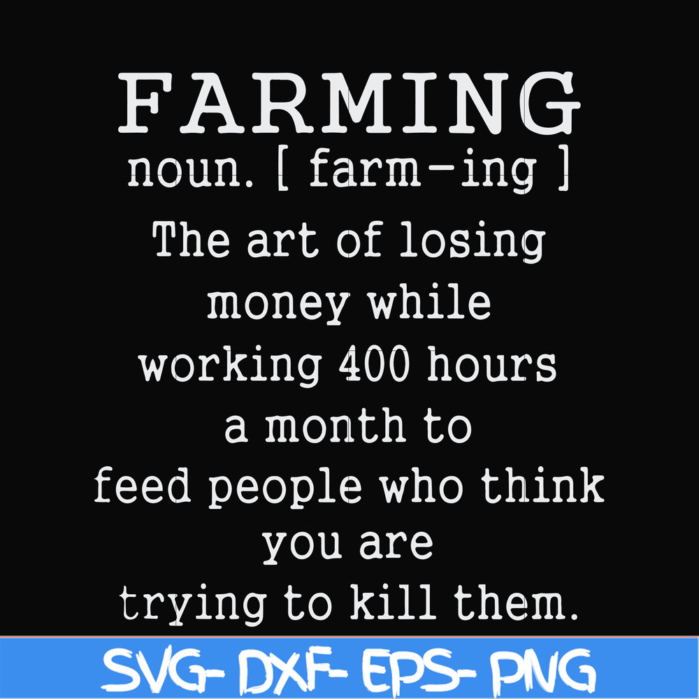FN000688-Farming the art of losing money while working 400 hours a month to feed people who think you are trying to kill them svg, png, dxf, eps file FN000688.j