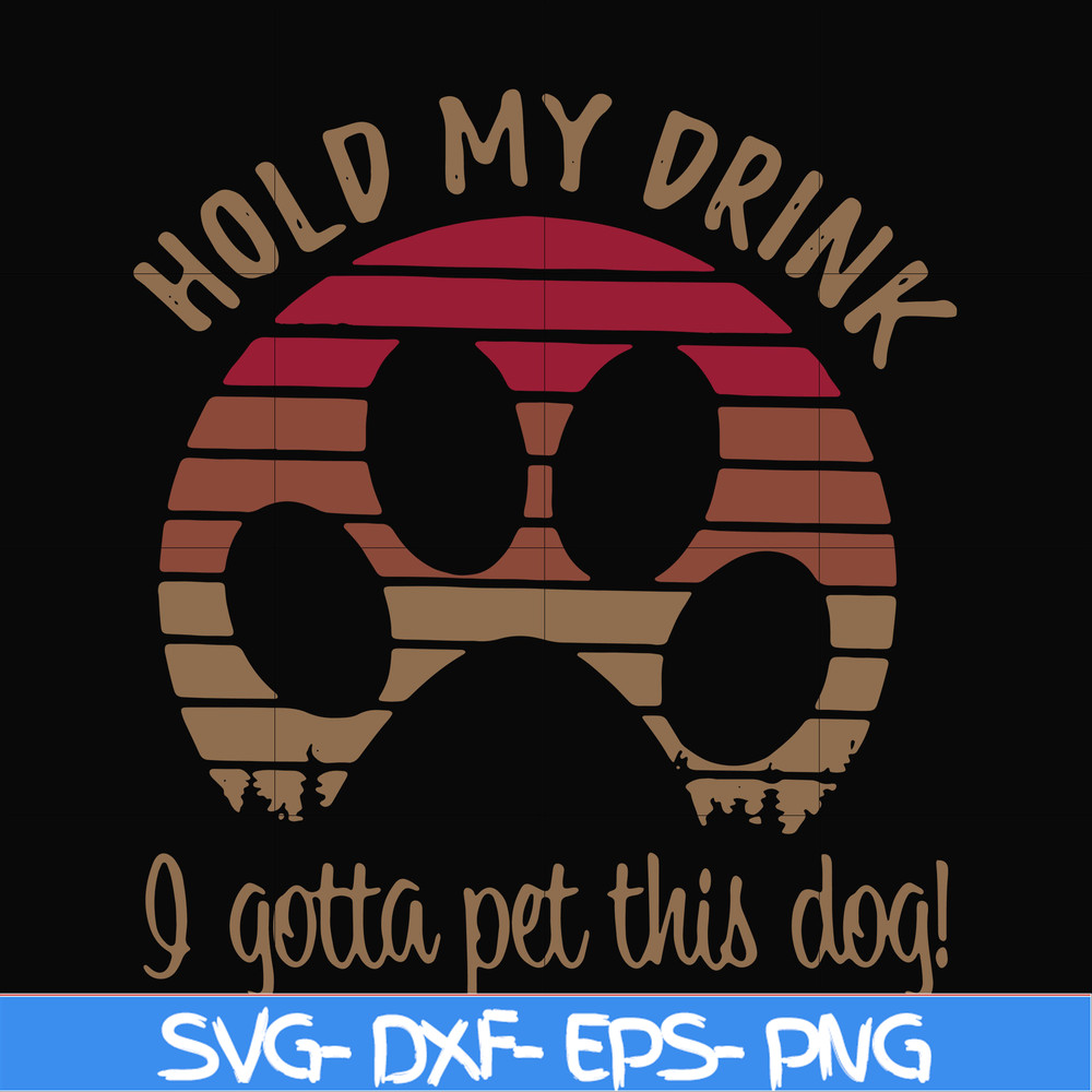 FN000691-Hold my drink I gotta pet this dog svg, png, dxf, eps file FN000691.jpg