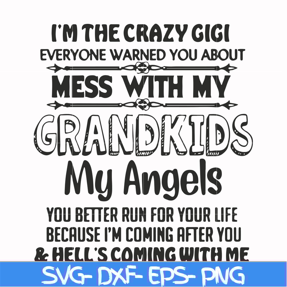 FN000699-I'm the crazy gigi everyone warned you about mess with my grandkids my angels you better run for your life because I'm coming after you & hell's coming