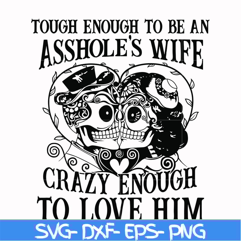 FN00070-Tough enough to be an asshole's wife crazy enough to love him svg, png, dxf, eps file FN00070.jpg