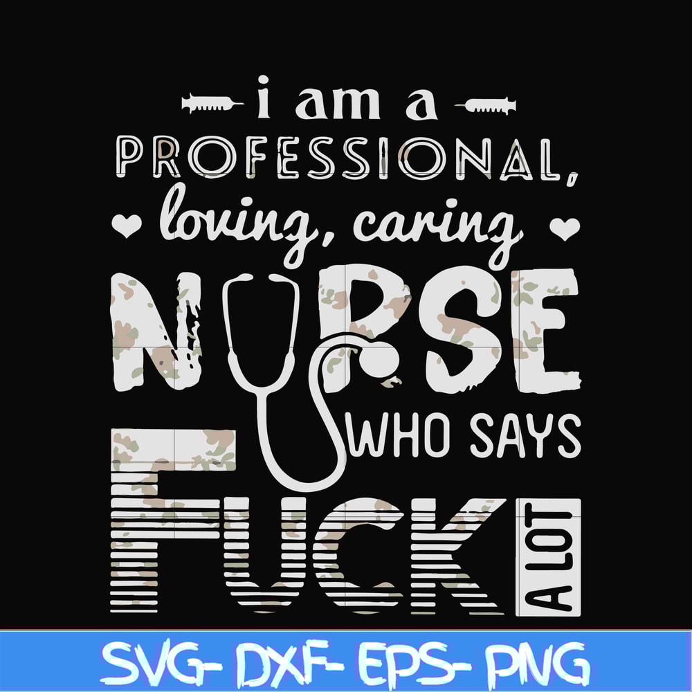 FN000729-I am a professional loving caring nurse who says fuck svg, png, dxf, eps file FN000729.jpg