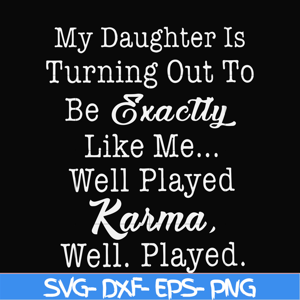 FN000779-My daughter is turning out to be exactly like me well played karma well played svg, png, dxf, eps file FN000779.jpg
