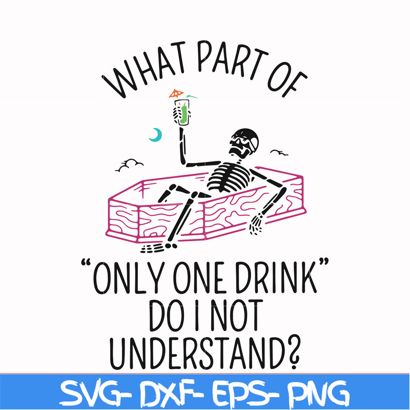 HLW0174-What part of only one drink do i not understand svg, png, dxf, eps digital file HLW0174.jpg