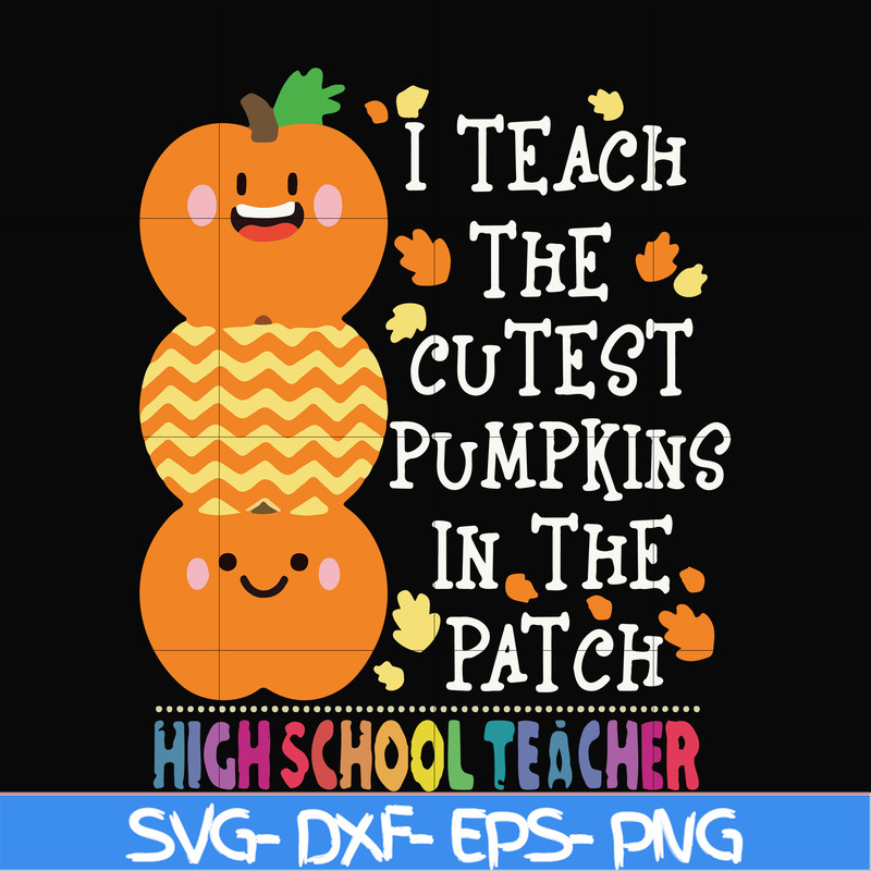 HLW20072011-I teach the cutest pumpkins in the patch highschool teacher svg, halloween svg, png, dxf, eps digital file HLW20072011.jpg