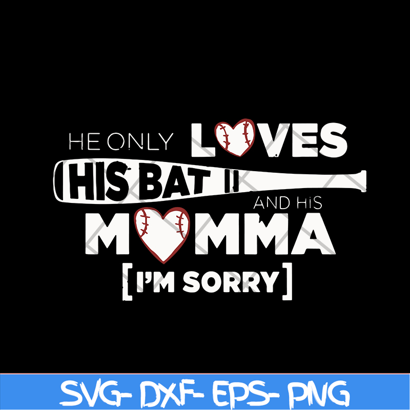 MTD03042108-He Only Loves His Bat And His Momma I Am Sorry svg, Mother's day svg, eps, png, dxf digital file MTD03042108.jpg