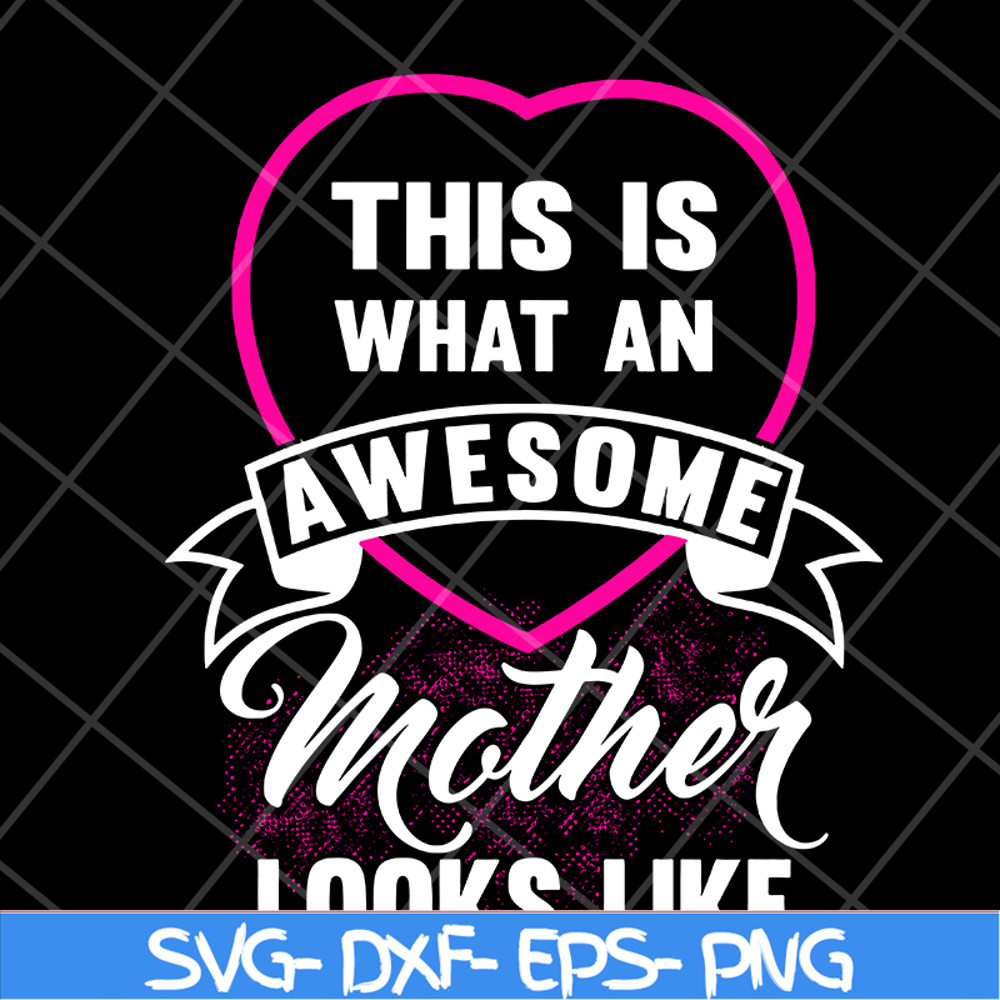 MTD04042134-This is what an awesome mother looks like svg, Mother's day svg, eps, png, dxf digital file MTD04042134.jpg