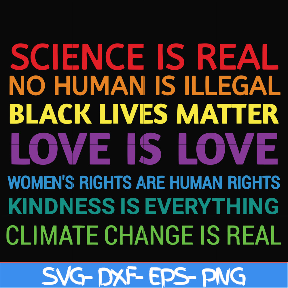 OTH0017-Science is real! Black lives matter! No human is illegal! Love is love! Women's rights are human rights! Kindness is everything! svg, png, dxf, eps digi
