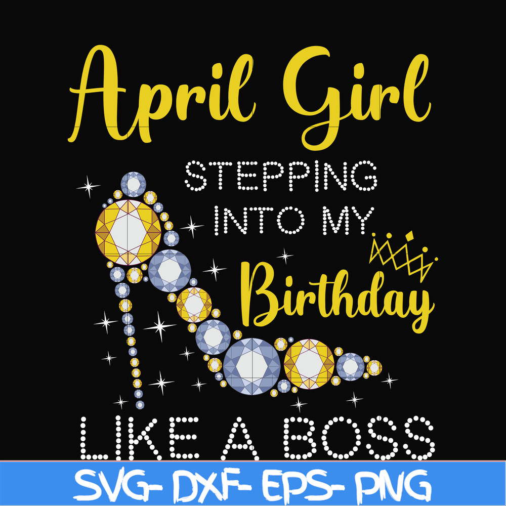 BD0029-April girl stepping into my birthday like a boss svg, png, dxf, eps digital file BD0029.jpg