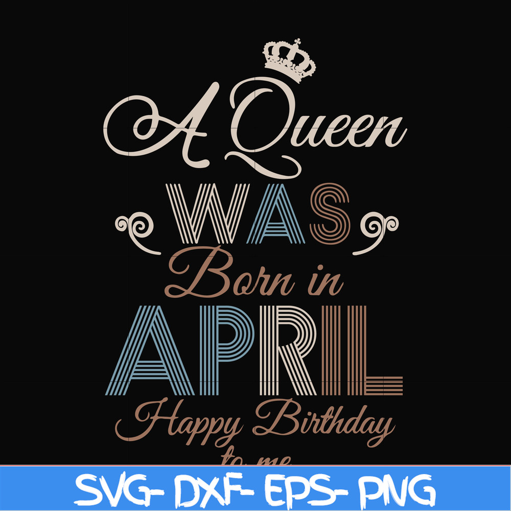 BD0076-A Queen Was Born In April Happy Birthday To Me svg, png, dxf, eps digital file BD0076.jpg