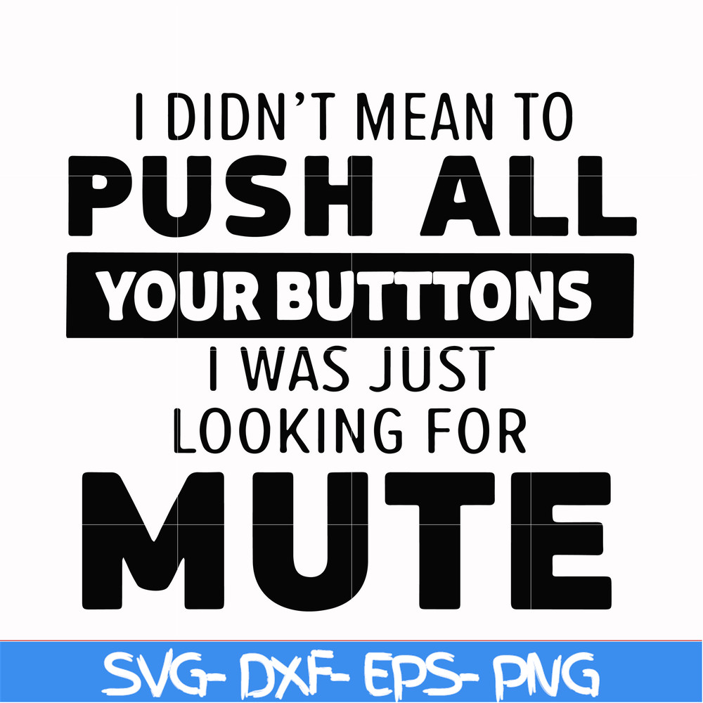 CMP065-i didn't mean to push all your buttons, i was just looking for mute svg, png, dxf, eps digital file CMP065.jpg