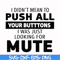 CMP065-i didn't mean to push all your buttons, i was just looking for mute svg, png, dxf, eps digital file CMP065.jpg