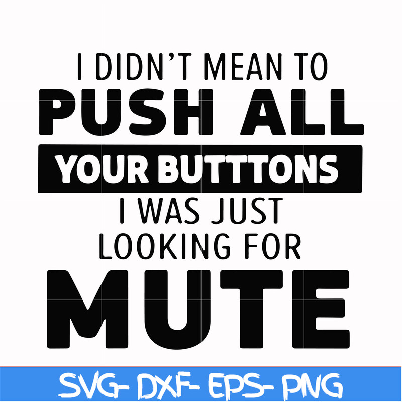 CMP065-i didn't mean to push all your buttons, i was just looking for mute svg, png, dxf, eps digital file CMP065.jpg