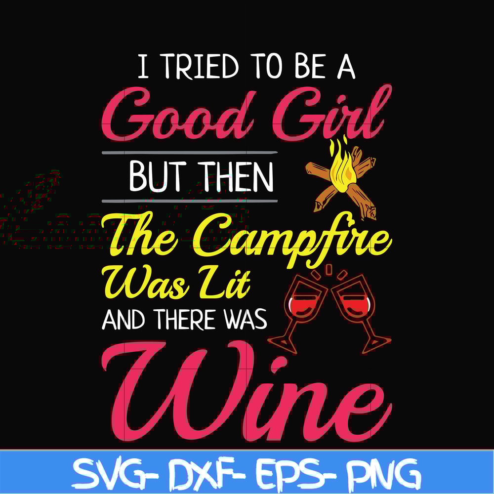 CMP090-I tried to be a good girl but then the campfire was lit and there was wine svg, png, dxf, eps digital file CMP090.jpg