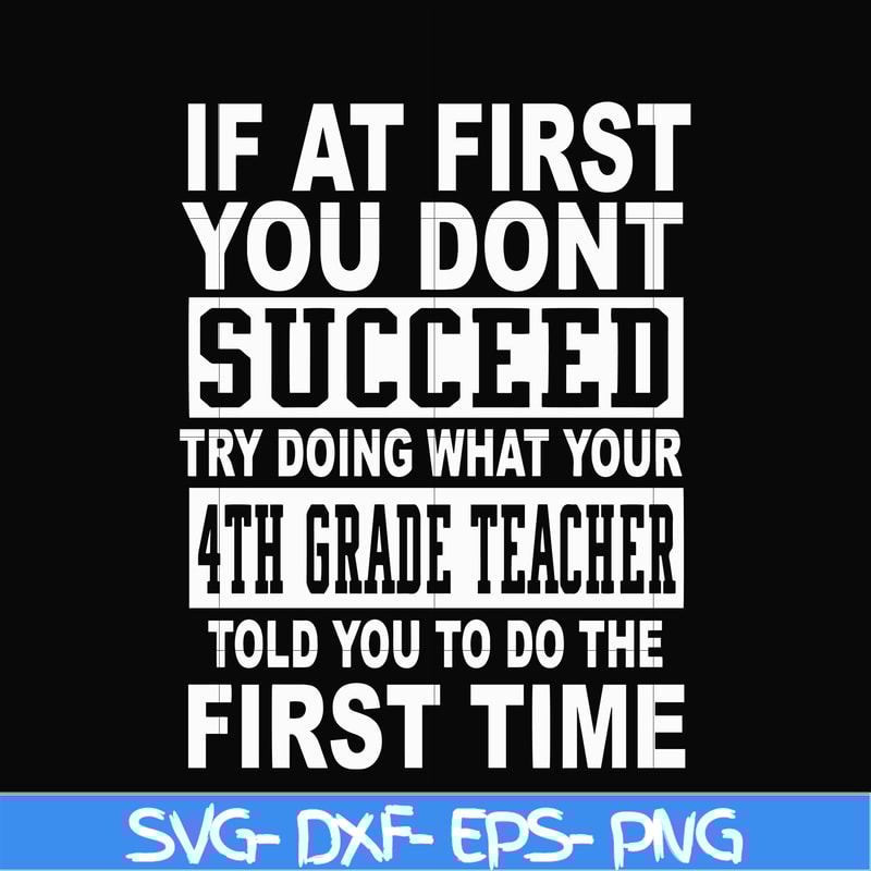 DR0005-If at first you don't succeed try doing what your 4th grade teacher told you to do the first time svg, png, dxf, eps file DR0005.jpg