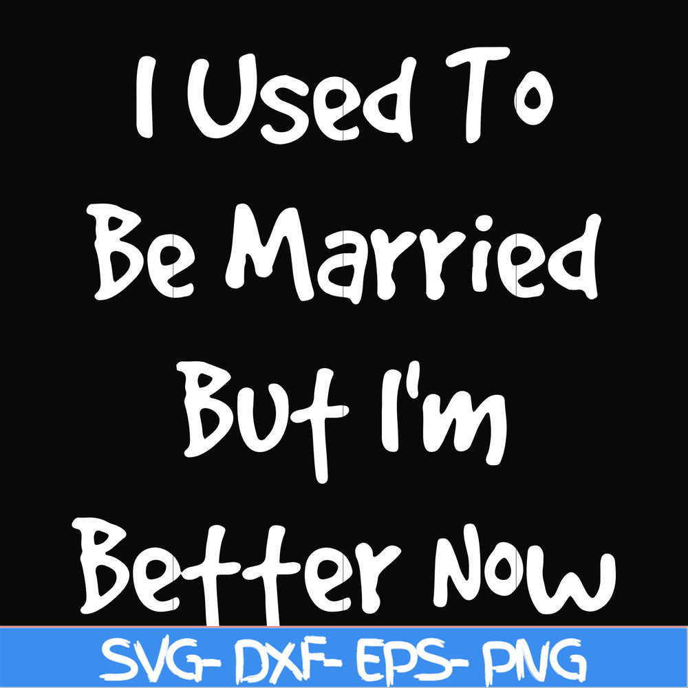FN000100-I used to be married but I'm better now svg, png, dxf, eps file FN000100.jpg