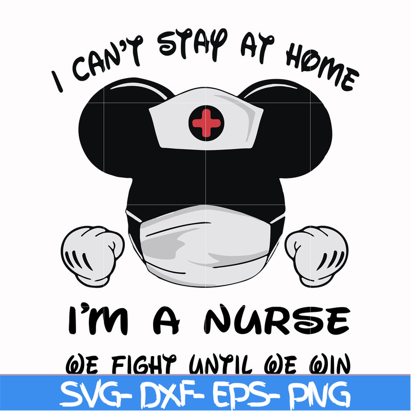 FN0001019-I can't stay at home I'm a nurse we fight until we win svg, png, dxf, eps file FN0001019.jpg
