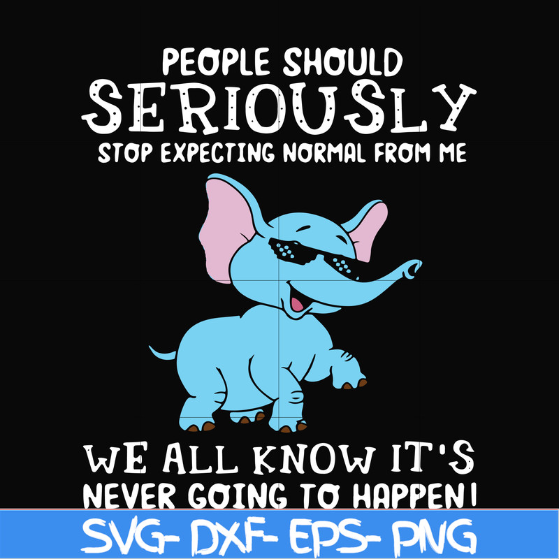 FN000119-People should seriously stop expecting normal from me we all know it's never going to happen svg, png, dxf, eps file FN000119.jpg