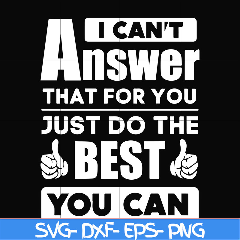 FN000138-I can't answer that for you just do the best you can svg, png, dxf, eps file FN000138.jpg