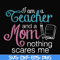 FN000162-I am a teacher and a mom nothing scares me svg, png, dxf, eps file FN000162.jpg