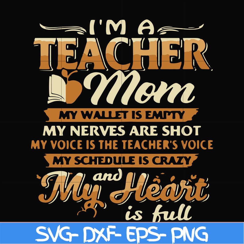 FN000164-I'm a teacher mom my wallet is empty my nerves are shot my voice is the teacher's voice my schedule is crazy and my heart is full svg, png, dxf, eps fi