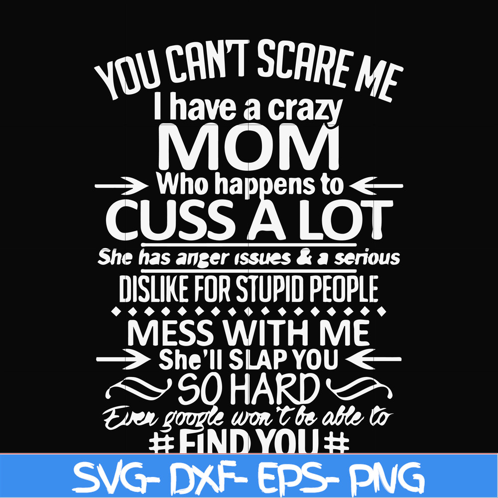 FN000218-You can't scare me I have a crazy mom who happens to cuss a lot Mess with me she'll slap you so hard even the google won't be able to find you svg, png