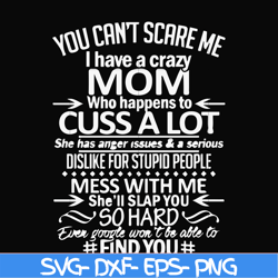 you can't scare me i have a crazy mom who happens to cuss a lot mess with me she'll slap you so hard even the google won